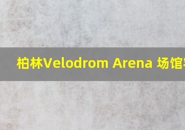 柏林Velodrom Arena 场馆容量